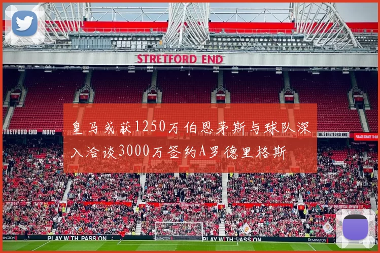 皇马或获1250万伯恩茅斯与球队深入洽谈3000万签约A罗德里格斯